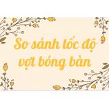 So sánh tốc độ vợt bóng bàn